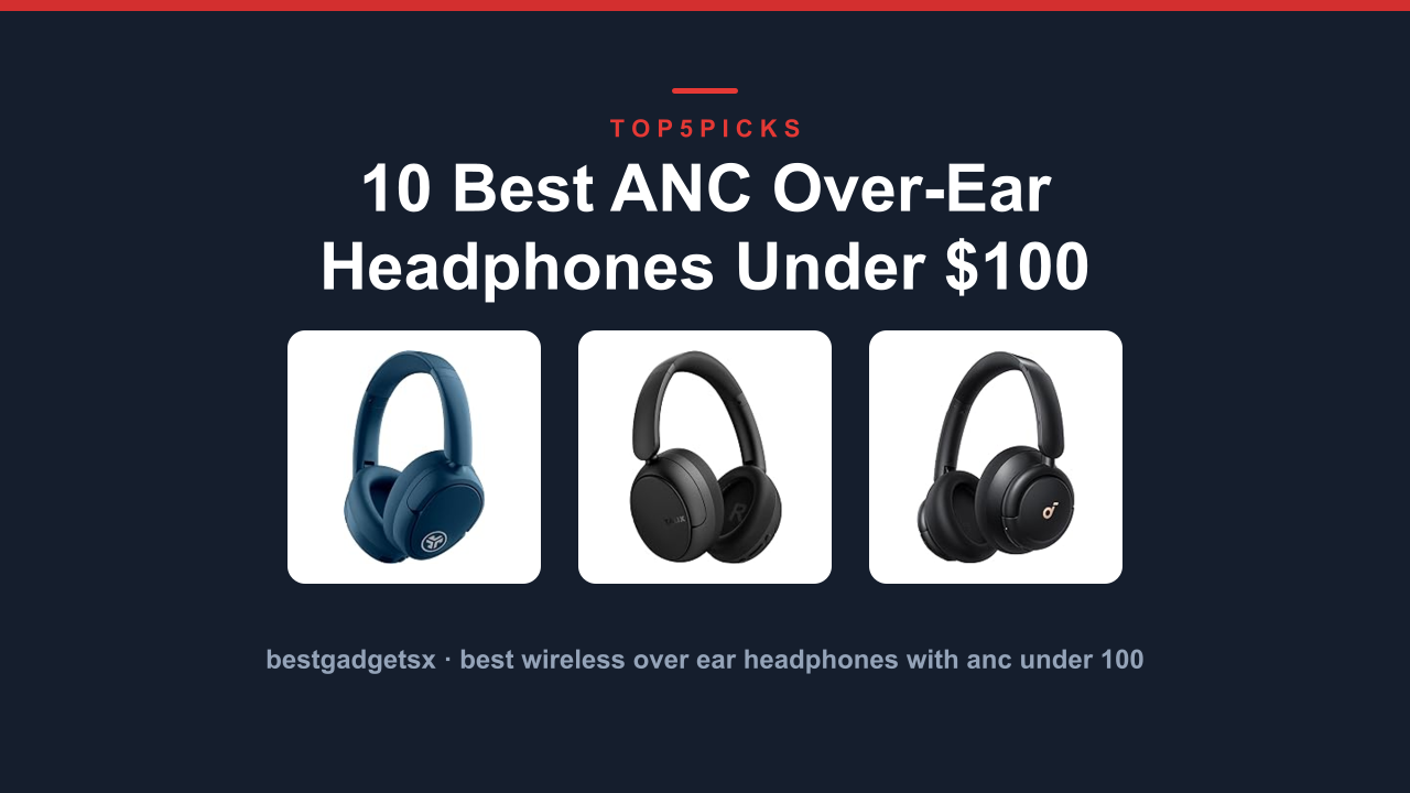 10 Best ANC Over-Ear Headphones Under $100